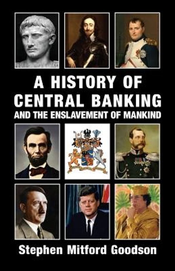 Cover Art for 9780992736538, A History of Central Banking and the Enslavement of Mankind by Stephen Mitford Goodson