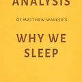 Cover Art for B077BYWHRV, Analysis of Matthew Walker’s Why We Sleep by Milkyway Media by Milkyway Media