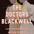 Cover Art for 9780393635546, The Doctors Blackwell: How Two Pioneering Sisters Brought Medicine to Women and Women to Medicine by Janice P. Nimura