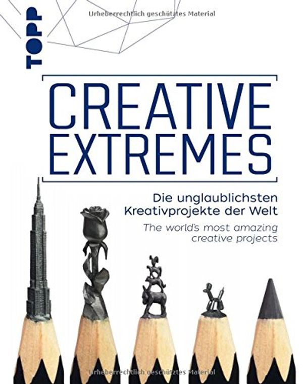 Cover Art for 9783772477829, Creative Extremes: Die unglaublichsten Kreativprojekte der Welt. The world's most amazing creative projects. Zweisprachige Ausgabe Deutsch - Englisch by 