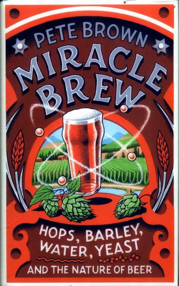 Cover Art for 9781783523351, Miracle Brew: Hops, Barley, Water, Yeast and the Nature of Beer by Pete Brown