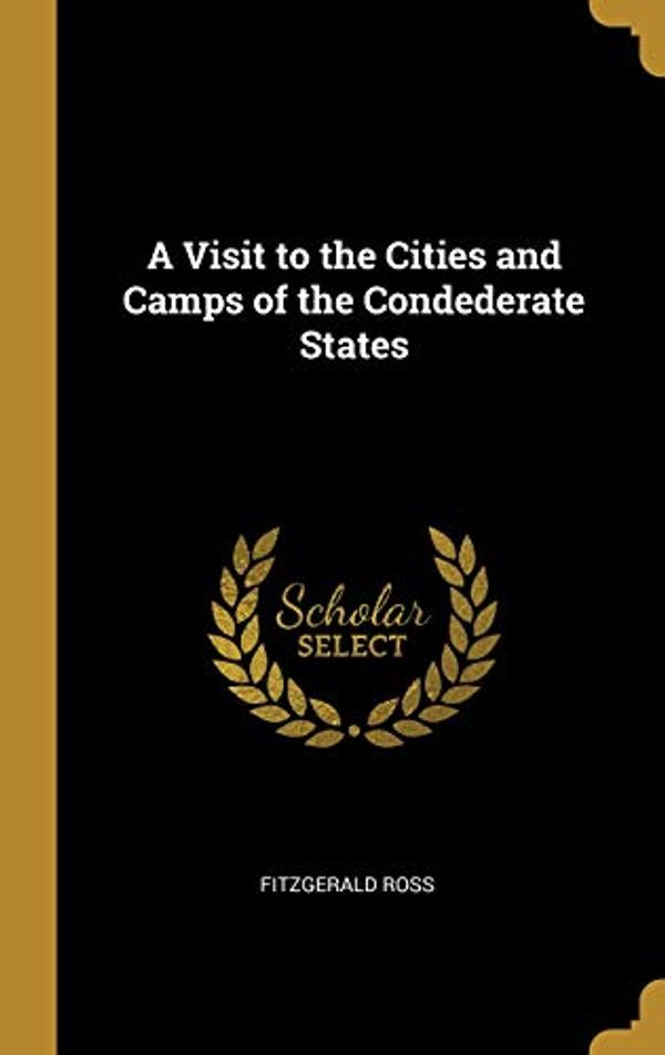 Cover Art for 9780469704046, A Visit to the Cities and Camps of the Condederate States by Fitzgerald Ross