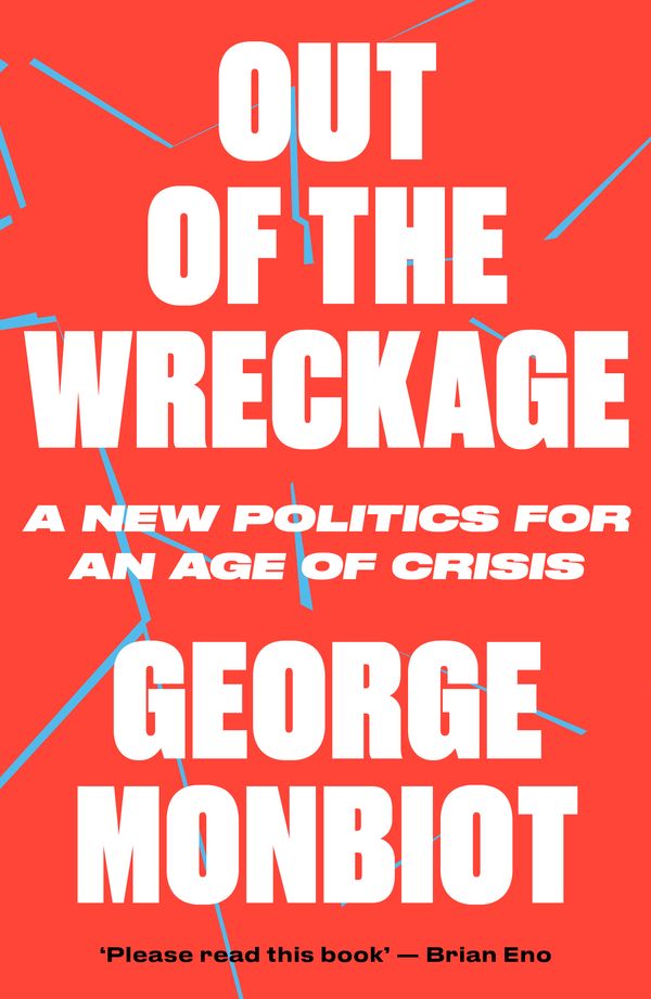 Cover Art for 9781786632890, The Out of the Wreckage: A New Politics for an Age of Crisis by George Monbiot