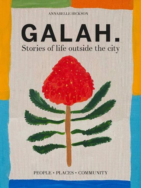 Cover Art for 9781922616586, Galah: Stories of life outside the city by Annabelle Hickson