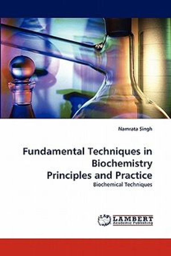 Cover Art for 9783838335506, Fundamental Techniques in Biochemistry Principles and Practice by Namrata Singh