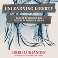 Cover Art for 9781594037337, Unlearning Liberty: Campus Censorship and the End of American Debate by Greg Lukianoff