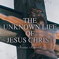Cover Art for B09MZKPSL5, The Unknown Life of Jesus Christ: The Account of his "Lost" Years (Based on the Tibetan Manuscript) by Nicolas Notovitch