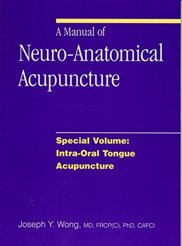 Cover Art for 9780968519448, A Manual of Neuro-Anatomical Acupuncture, Special Volume: Intra-Oral Tongue Acupuncture by Joseph Y. Wong (2008-01-01) by Joseph Wong