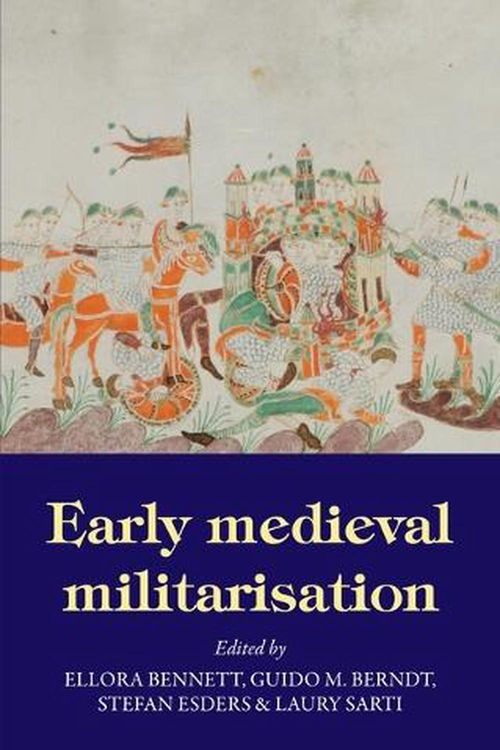 Cover Art for 9781526171801, Early Medieval Militarisation by Ellora Bennett, Guido M. Berndt, Stefan Esders, Laury Sarti