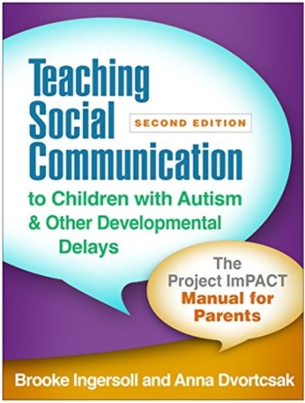 Cover Art for 9781462538089, Teaching Social Communication to Children with Autism and Other Developmental Delays, Second Edition: The Project Impact Manual for Parents by Brooke Ingersoll, Anna Dvortcsak, Brooke and Dvortcsak Ingersoll