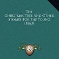 Cover Art for 9781169091269, The Christmas Tree and Other Stories for the Young (1863) by Mrs. Lovechild, Lovechild