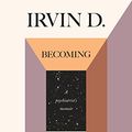 Cover Art for B076QKDFFK, Becoming Myself: a psychiatrist’s memoir by Irvin D. Yalom