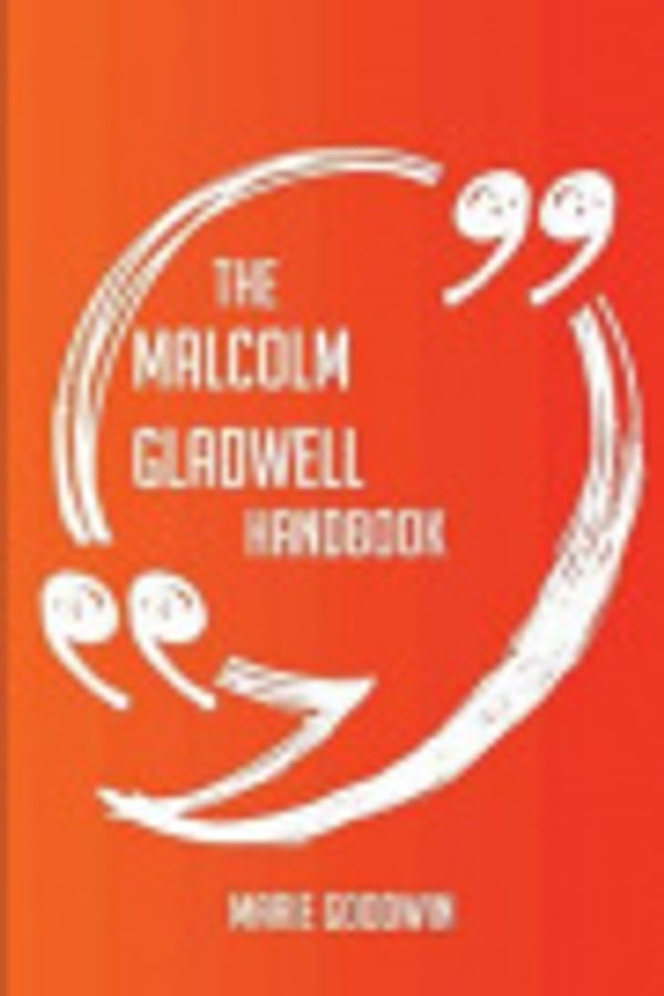 Cover Art for 9781489127365, The Malcolm Gladwell Handbook - Everything You Need To Know About Malcolm Gladwell by Marie Goodwin