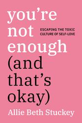 Cover Art for 9780593083840, You're Not Enough (And That's Okay): Escaping the Toxic Culture of Self-Love by Allie Beth Stuckey