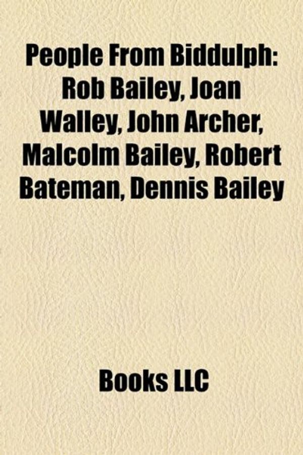 Cover Art for 9781158449224, People from Biddulph: Rob Bailey, Joan Walley, John Archer, Malcolm Bailey, Robert Bateman, Dennis Bailey by Books Llc