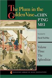 Cover Art for 9780691125343, The Plum in the Golden Vase Or, Chin P’Ing Mei, Volume Three: The Aphrodisiac by David Tod Roy