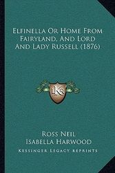 Cover Art for 9781166040154, Elfinella or Home from Fairyland, and Lord and Lady Russell (1876) by Ross Neil