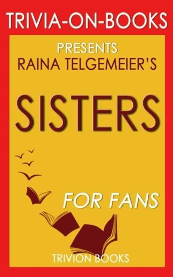 Cover Art for 9781537784014, Trivia: Sisters by Raina Telgemeier (Trivia-On-Books) by Trivion Books