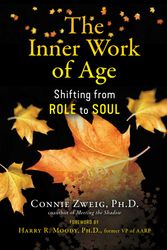 Cover Art for 9781644113400, The Inner Work of Age: Shifting from Role to Soul by Connie Zweig