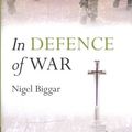 Cover Art for 9780199672615, In Defence of War by Nigel Biggar