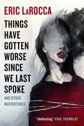 Cover Art for 9781803363769, Things Have Gotten Worse Since We Last Spoke And Other Misfortunes by Eric LaRocca