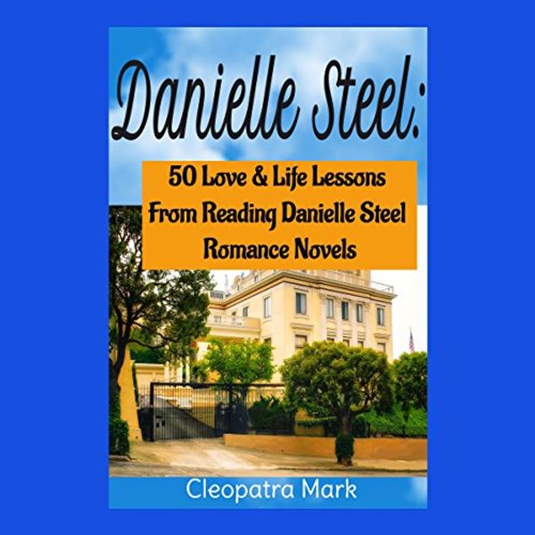 Cover Art for B01K5S7KCM, Danielle Steel: 50 Love and Life Lessons from Reading Danielle Steel Romance Novels, Book 1 by Cleopatra Mark