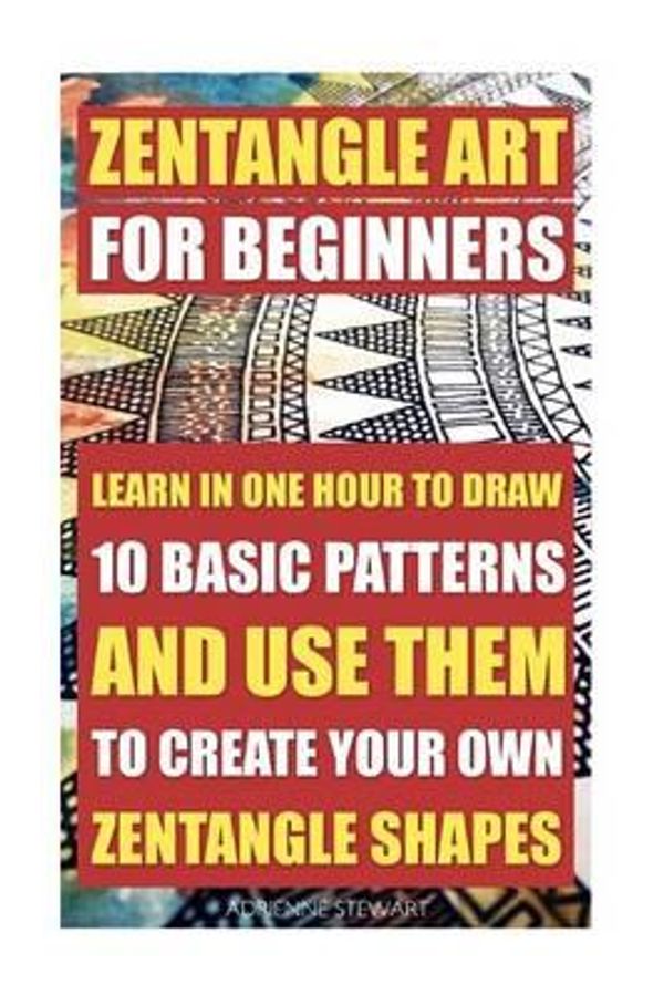 Cover Art for 9781514274088, Zentangle Art for Beginners. Learn in One Hour to Draw 10 Basic Patterns and Use Them to Create Your Own Zentangle Shapes(Graphic Design Drawing, Crafts Hobbies, and Ho... by Adrienne Stewart