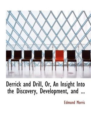 Cover Art for 9780554661070, Derrick and Drill, Or, An Insight Into the Discovery, Development, and ... by Edmund Morris