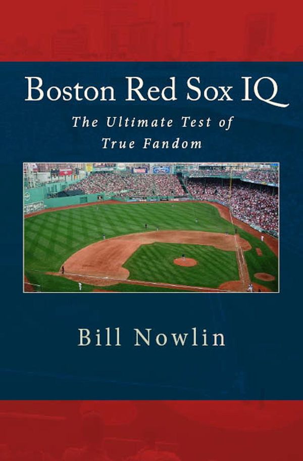 Cover Art for 9781301618798, Boston Red Sox IQ: The Ultimate Test of True Fandom by Bill Nowlin