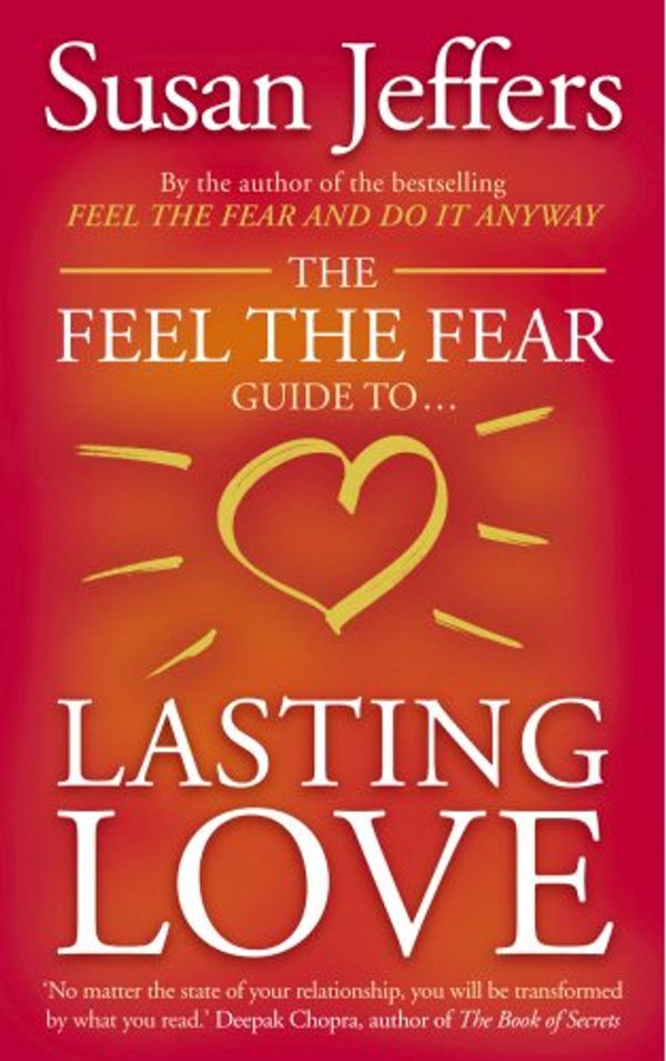 Cover Art for 9780091900236, The Feel the Fear Guide to ... Lasting Love: How to Create a Superb Relationship for Life by Susan J. Jeffers