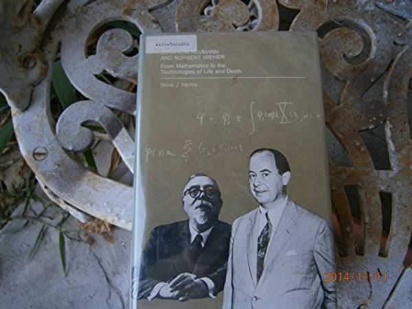 Cover Art for 9780262081054, John Von Neumann and Norbert Wiener: From Mathematics to the Technologies of Life and Death by Steve Joshua Heims