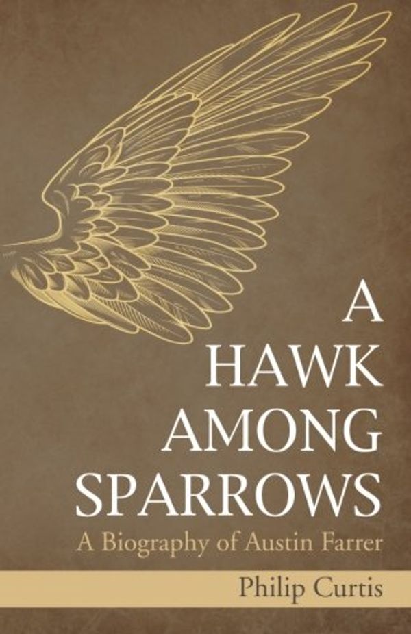 Cover Art for 9781625648501, A Hawk Among Sparrows: A Biography of Austin Farrer by Philip Curtis