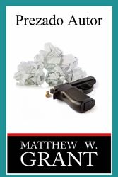 Cover Art for 9781498978811, Prezado Autor - Como Enviar Manuscritos para Agentes Literários e Receber Cartas de Rejeição dos Editores que Enlouquecem os Escritores by Matthew W. Grant
