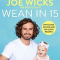 Cover Art for B084P53MVC, Wean in 15: Weaning Advice and 100 Quick Recipes by Joe Wicks