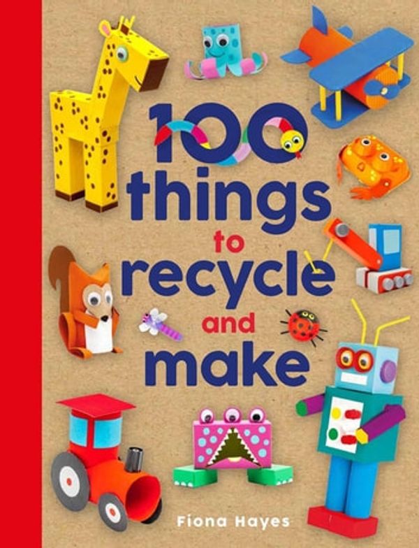 Cover Art for 9781786039804, 100 Things to Recycle and Make by Fiona Hayes