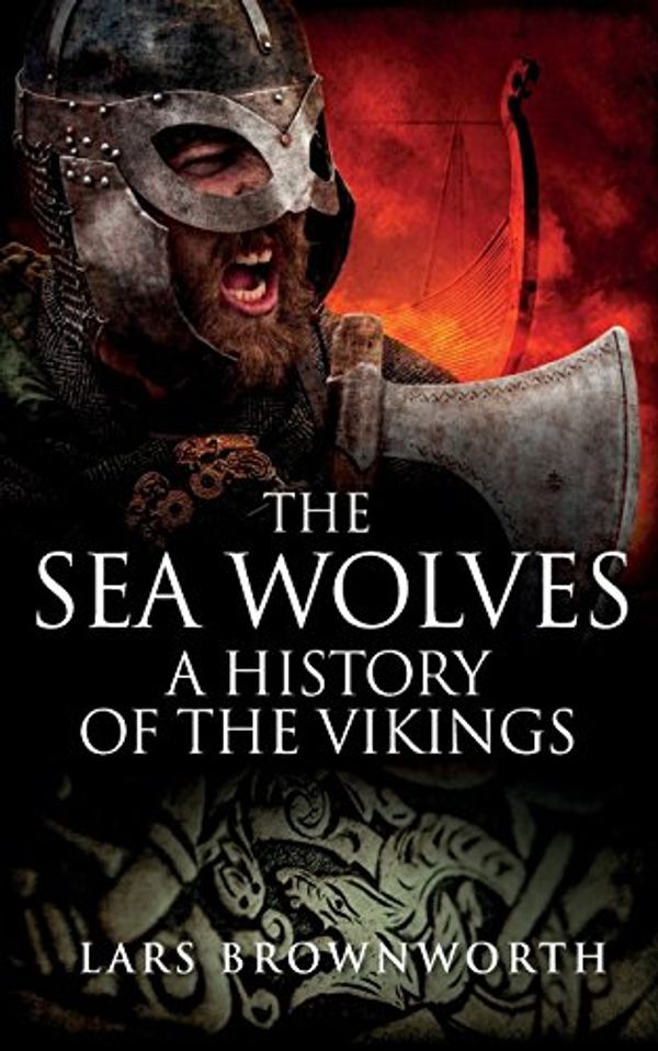 Cover Art for 9781909979123, The Sea WolvesA History of the Vikings by Lars Brownworth