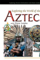 Cover Art for 9780766023413, Exploring The World Of The Aztecs With Elaine Landau (Exploring Ancient Civilizations With Elaine Landau) by Elaine Landau