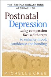 Cover Art for 9781472104915, The Compassionate Mind Approach To Postnatal Depression: Using Compassion Focused Therapy to Enhance Mood, Confidence and Bonding by Michelle Cree