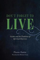 Cover Art for 9780226497167, Don't Forget to Live: Goethe and the Tradition of Spiritual Exercises (The France Chicago Collection) by Hadot, Pierre