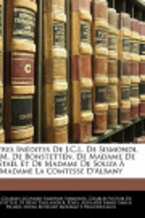 Cover Art for 9781142269364, Lettres in Dites de J.C.L. de Sismondi, de M. de Bonstetten, de Madame de Sta L Et de Madame de Souza Madame La Comtesse D'Albany by Jean Charles Leonard De Simonde