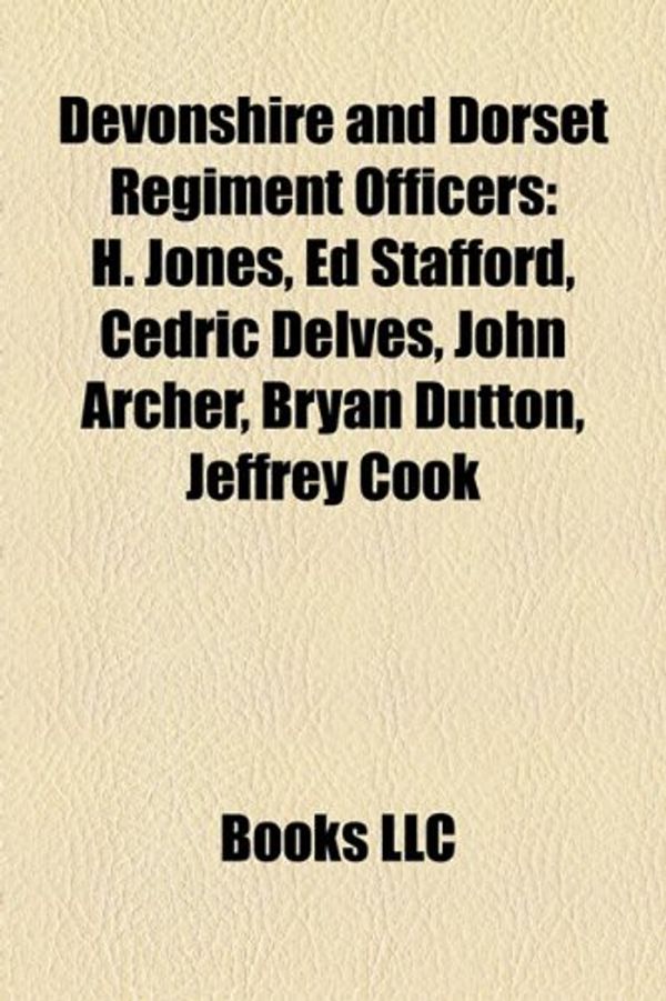 Cover Art for 9781157239888, Devonshire and Dorset Regiment Officers: H. Jones, Ed Stafford, Cedric Delves, John Archer, Bryan Dutton, Jeffrey Cook by Books Llc