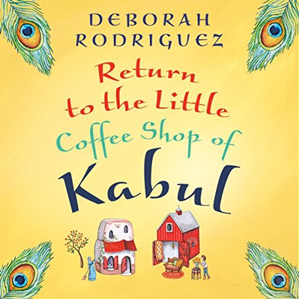 Cover Art for B01BH92IEI, Return to the Little Coffee Shop of Kabul by Deborah Rodriguez