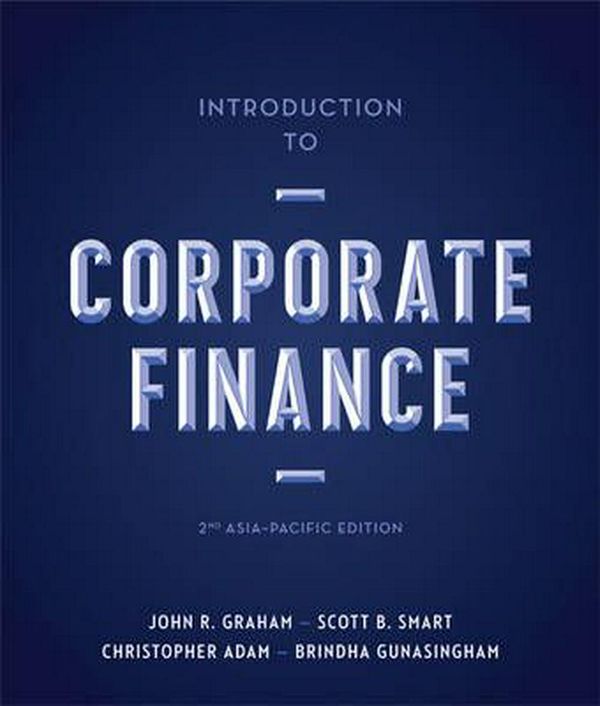 Cover Art for 9780170364331, Introduction to Corporate Finance: Asia-Pacific Edition with Student Resource Access 12 Months by John Graham, Scott Smart, Christopher Adam, Brindha Gunasingham