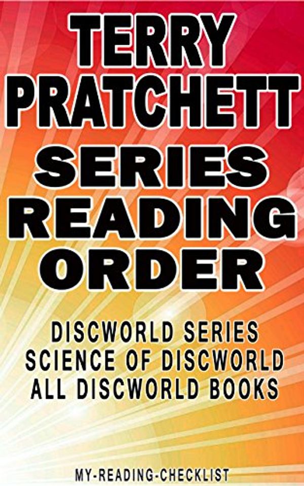 Cover Art for B00XO12ZHS, TERRY PRATCHETT: SERIES READING ORDER: MY READING CHECKLIST: DISCWORLD SERIES, THE SCIENCE OF DISCWORLD SERIES, TERRY PRATCHETT’S OTHER BOOKS BASED ON DISCWORLD by My Reading Checklist