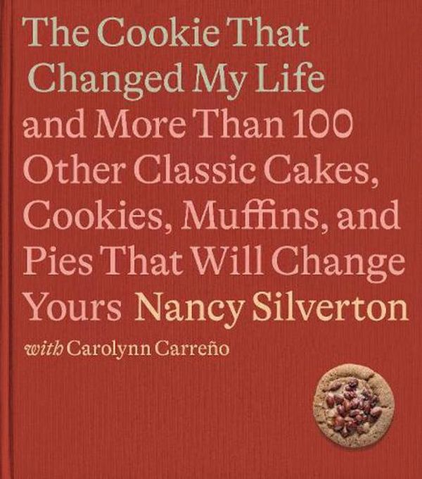 Cover Art for 9780593321669, The Perfect Cookie That Changed My Life: And More Than 100 Other Classic Cakes, Cookies, Muffins, and Pies That Will Change Yours: A Cookbook by Silverton, Nancy, Carreno, Carolynn