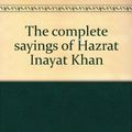 Cover Art for 9780930872038, The complete sayings of Hazrat Inayat Khan by Inayat Khan