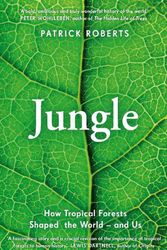 Cover Art for 9780241472743, Jungle: How Tropical Forests Shaped the World – and Us by Patrick Roberts