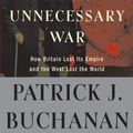 Cover Art for 9780307405166, Churchill, Hitler, and "The Unnecessary War" by Patrick J. Buchanan