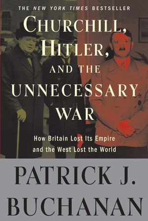 Cover Art for 9780307405166, Churchill, Hitler, and "The Unnecessary War" by Patrick J. Buchanan