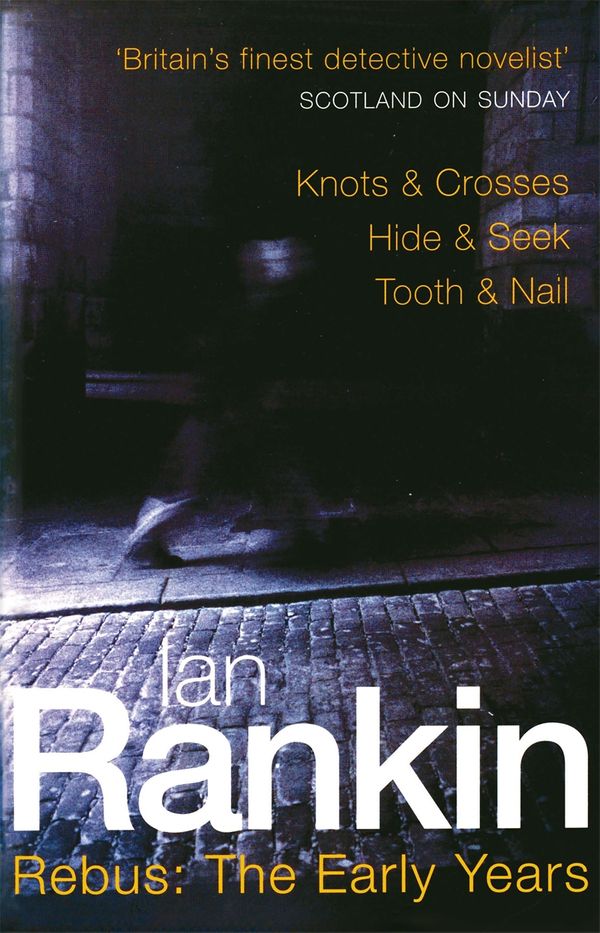 Cover Art for 9780752837994, Rebus: The Early Years - Knots and Crosses / Hide and Seek / Tooth and Nail by Ian Rankin